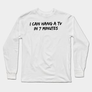 I can hang a TV in 7 minutes Long Sleeve T-Shirt